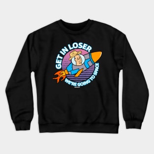 Get In Loser We're Going To Space Crewneck Sweatshirt